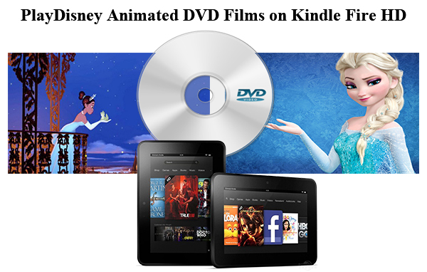 Best Tips for Playing Disney Animated DVD Films on Kindle Fire HD